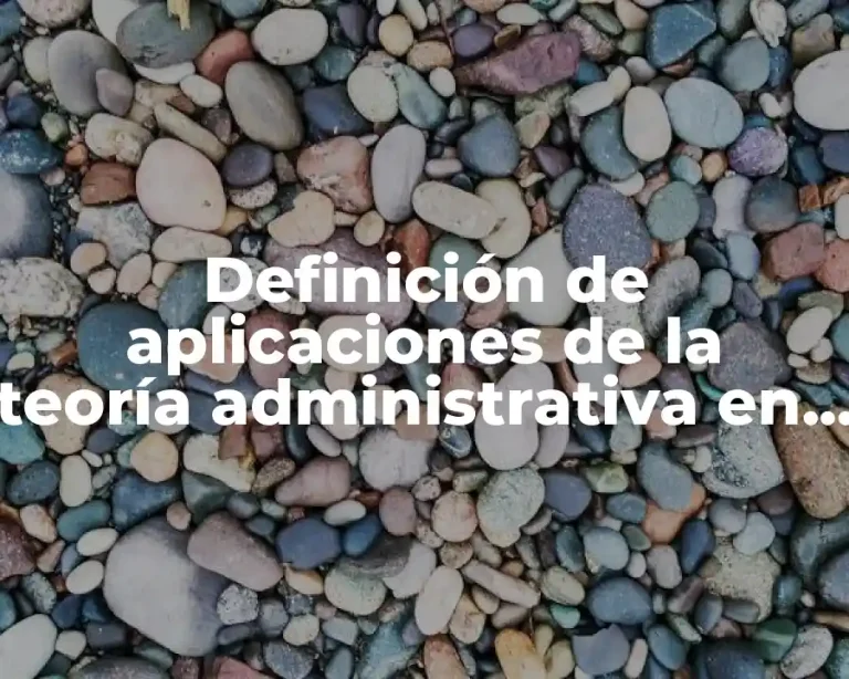 Definición de aplicaciones de la teoría administrativa en Latinoamérica