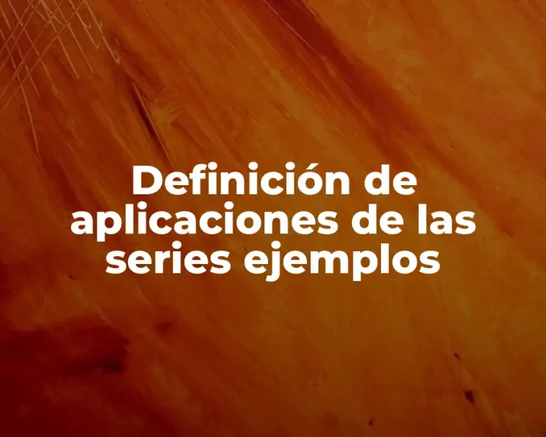 Definición de aplicaciones de las series ejemplos