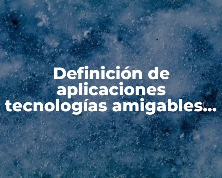 Definición de aplicaciones tecnologías amigables con el ambiente
