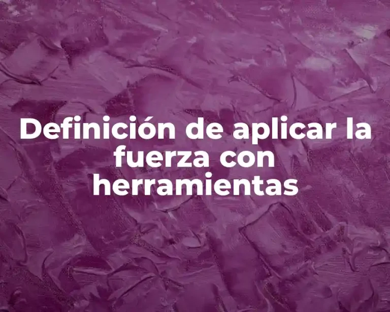 Definición de aplicar la fuerza con herramientas