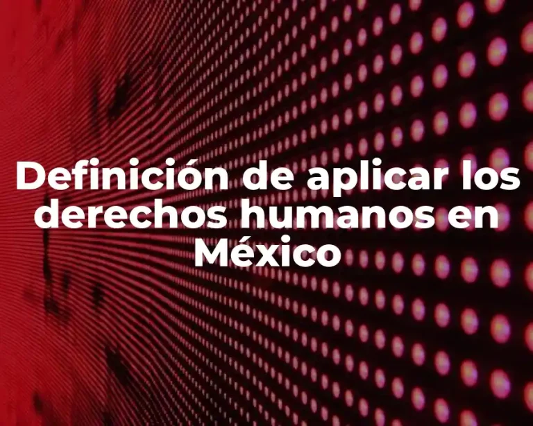 Definición de aplicar los derechos humanos en México