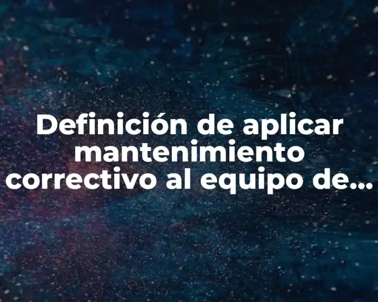Definición de aplicar mantenimiento correctivo al equipo de cómputo