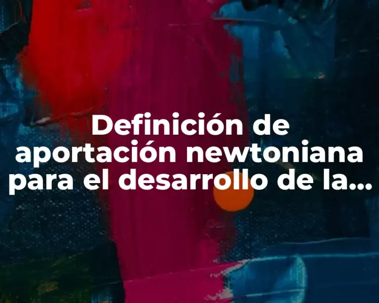 Definición de aportación newtoniana para el desarrollo de la ciencia