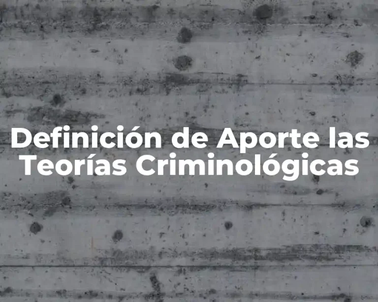 Definición de Aporte las Teorías Criminológicas