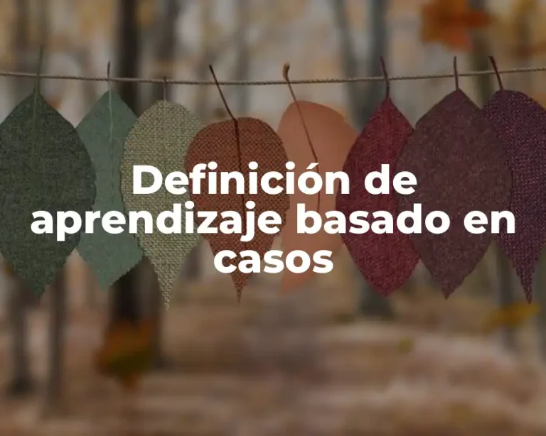 Definición de aprendizaje basado en casos