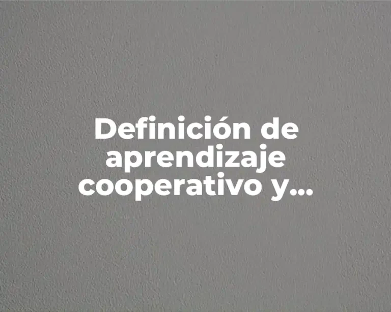 Definición de aprendizaje cooperativo y colaborativo