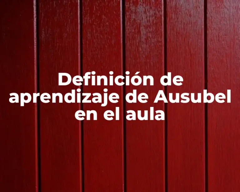 Definición de aprendizaje de Ausubel en el aula