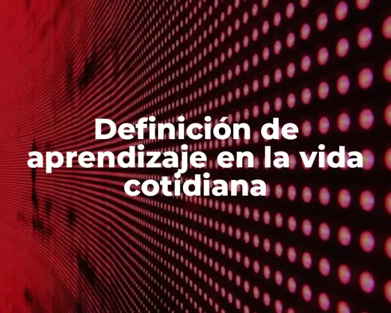 Definición de aprendizaje en la vida cotidiana