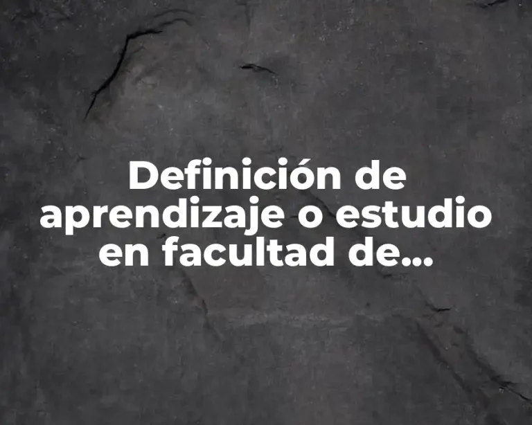 Definición de aprendizaje o estudio en facultad de ingeniería