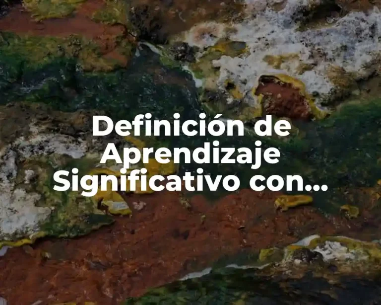 Definición de Aprendizaje Significativo con Ejemplos
