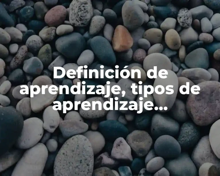 Definición de aprendizaje, tipos de aprendizaje, maduración y experiencias tempranas