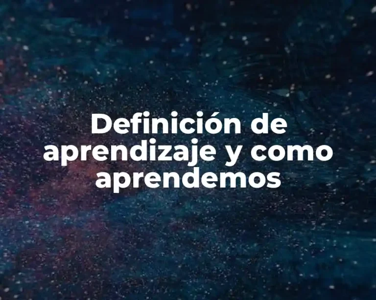 Definición de aprendizaje y como aprendemos
