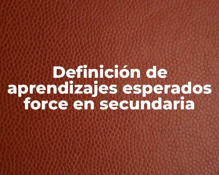 Definición de aprendizajes esperados force en secundaria