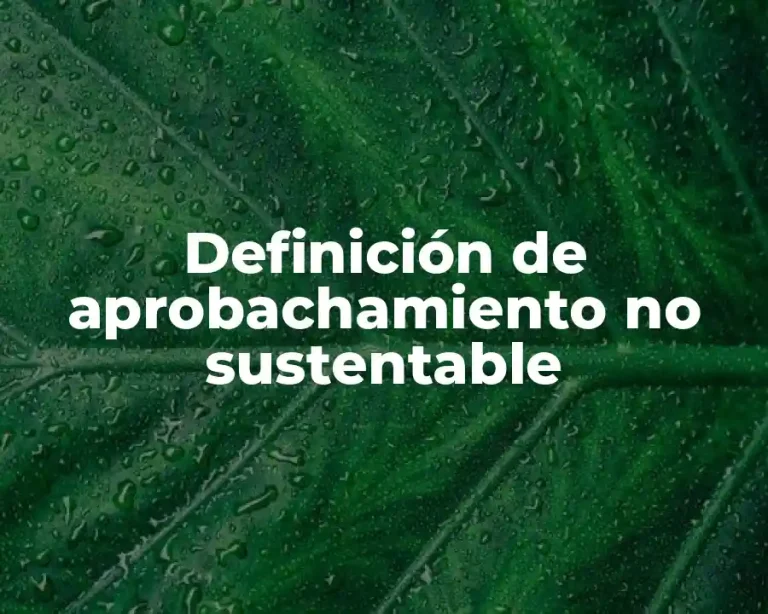 Definición de aprobachamiento no sustentable
