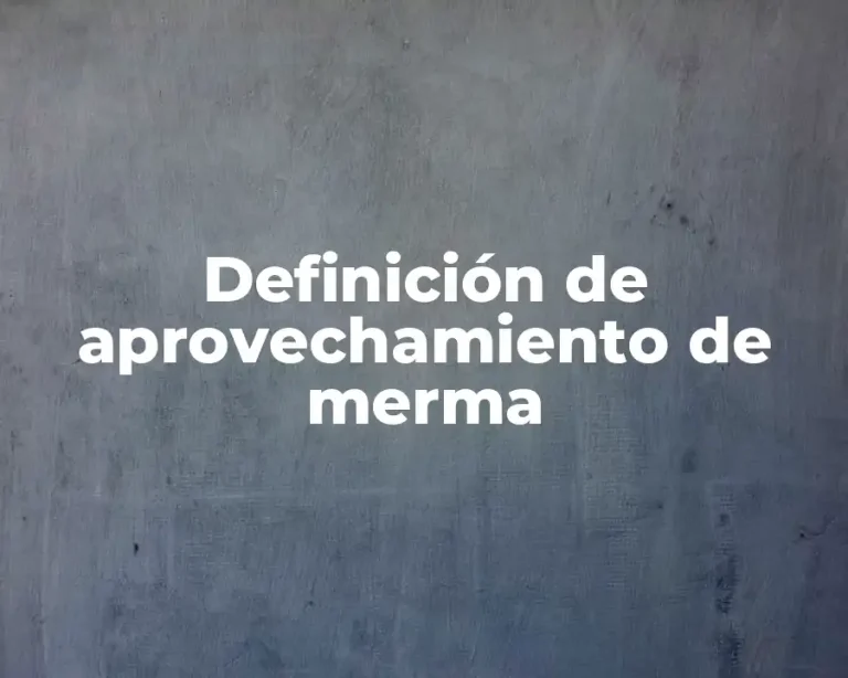 Definición de aprovechamiento de merma