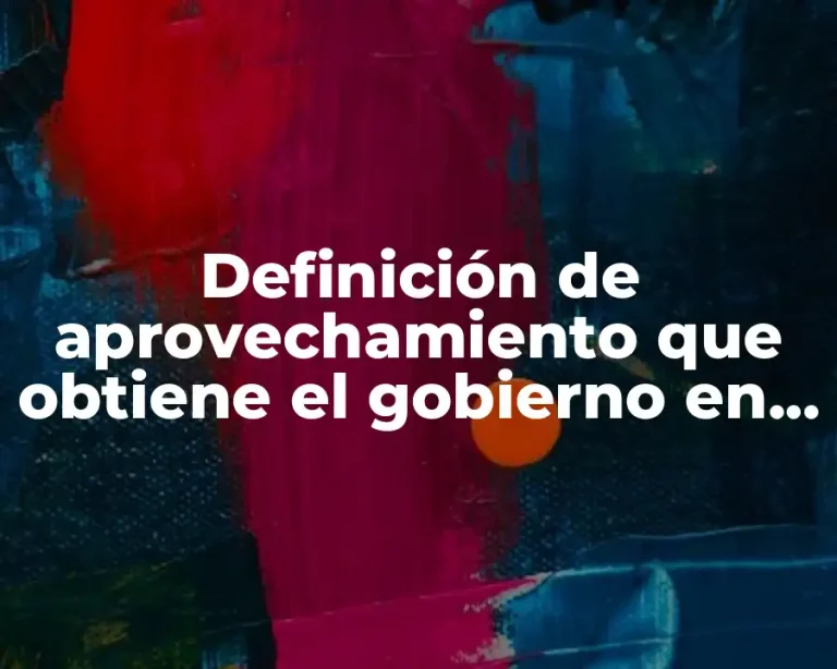 Definición de aprovechamiento que obtiene el gobierno en la educación