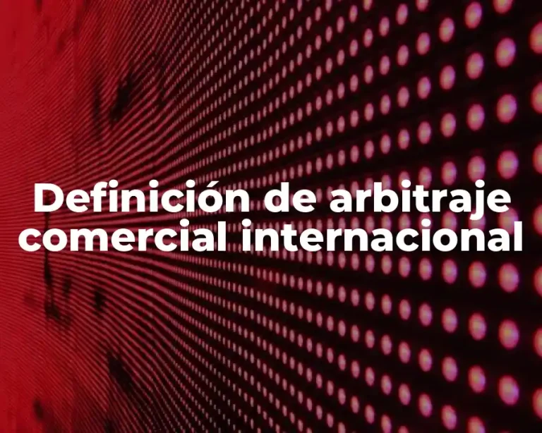 Definición de arbitraje comercial internacional