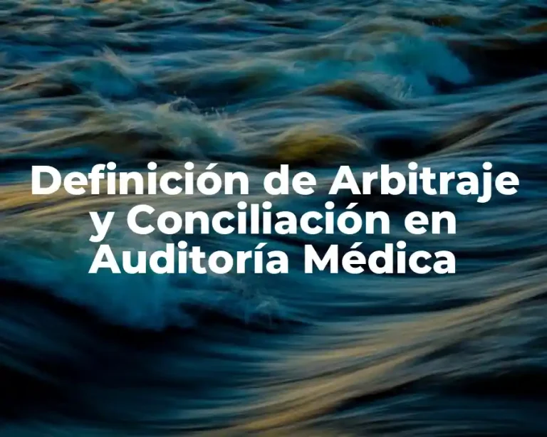 Definición de Arbitraje y Conciliación en Auditoría Médica