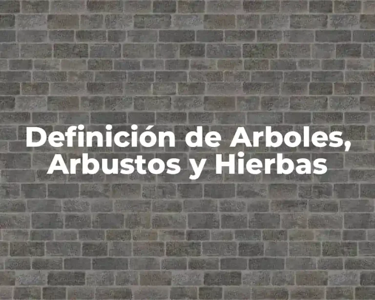 Definición de Arboles, Arbustos y Hierbas