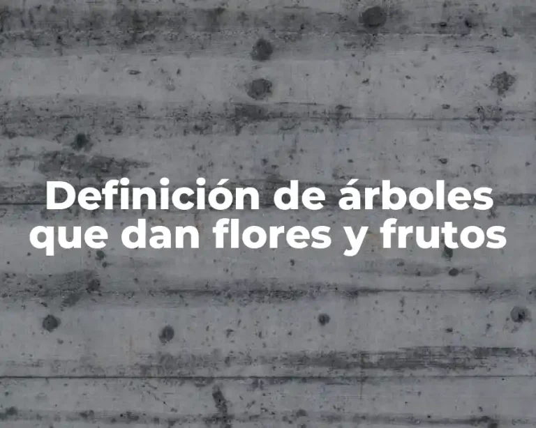 Definición de árboles que dan flores y frutos