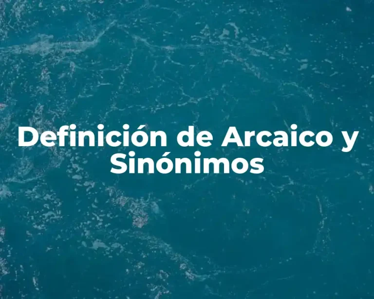 Definición de Arcaico y Sinónimos