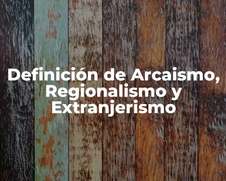 Definición de Arcaismo, Regionalismo y Extranjerismo