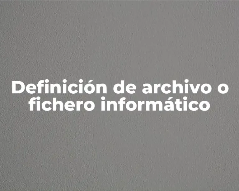Definición de archivo o fichero informático