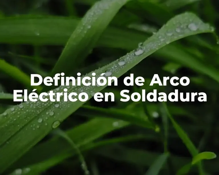 Definición de Arco Eléctrico en Soldadura