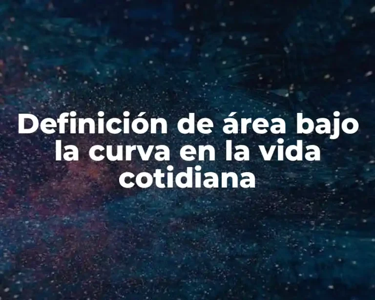 Definición de área bajo la curva en la vida cotidiana
