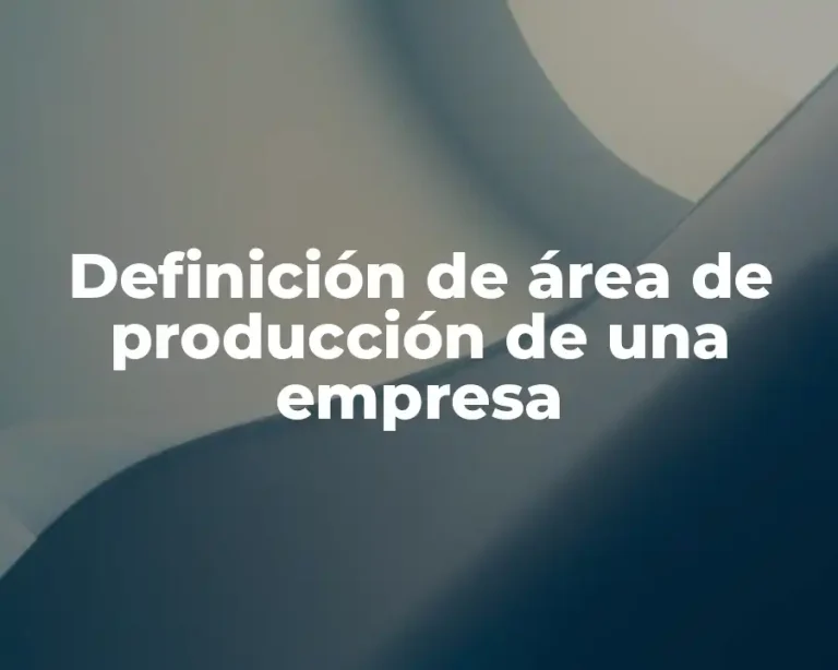 Definición de área de producción de una empresa