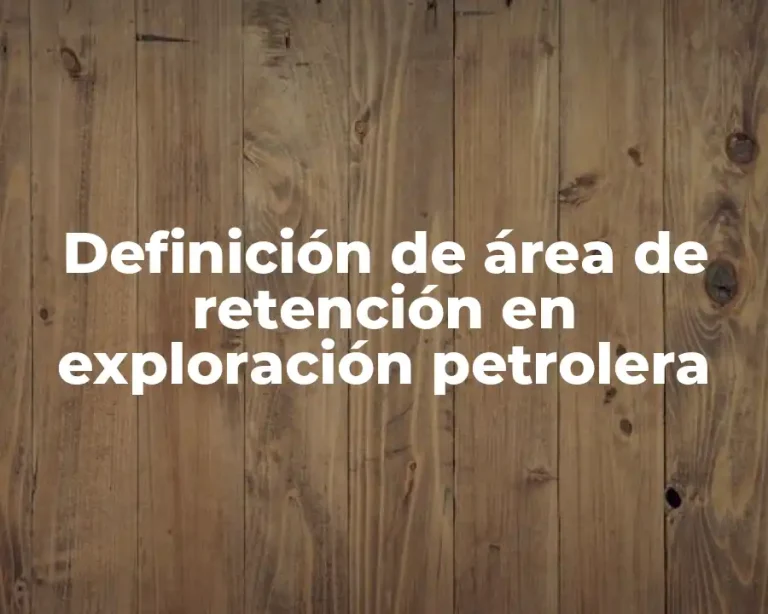 Definición de área de retención en exploración petrolera
