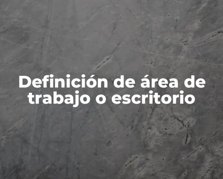 Definición de área de trabajo o escritorio