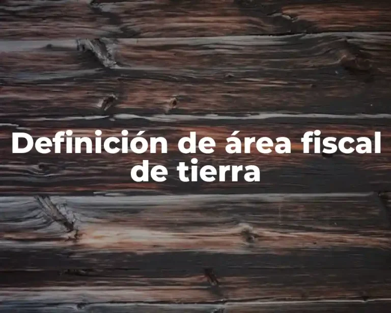 Definición de área fiscal de tierra