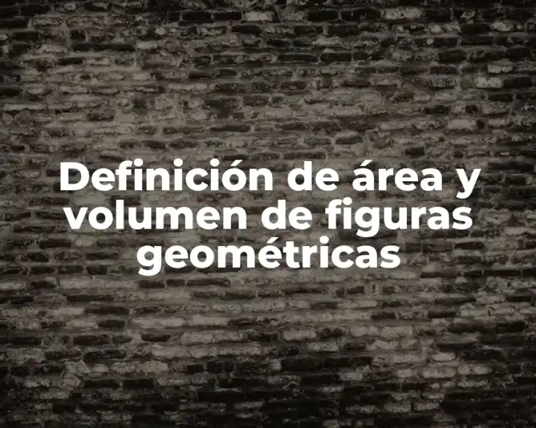 Definición de área y volumen de figuras geométricas