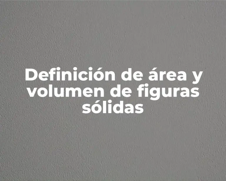 Definición de área y volumen de figuras sólidas