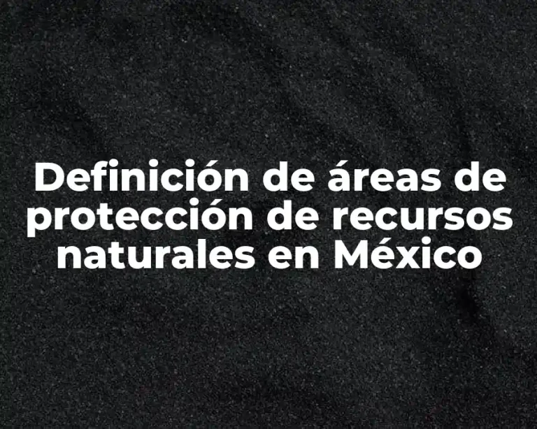 Definición de áreas de protección de recursos naturales en México