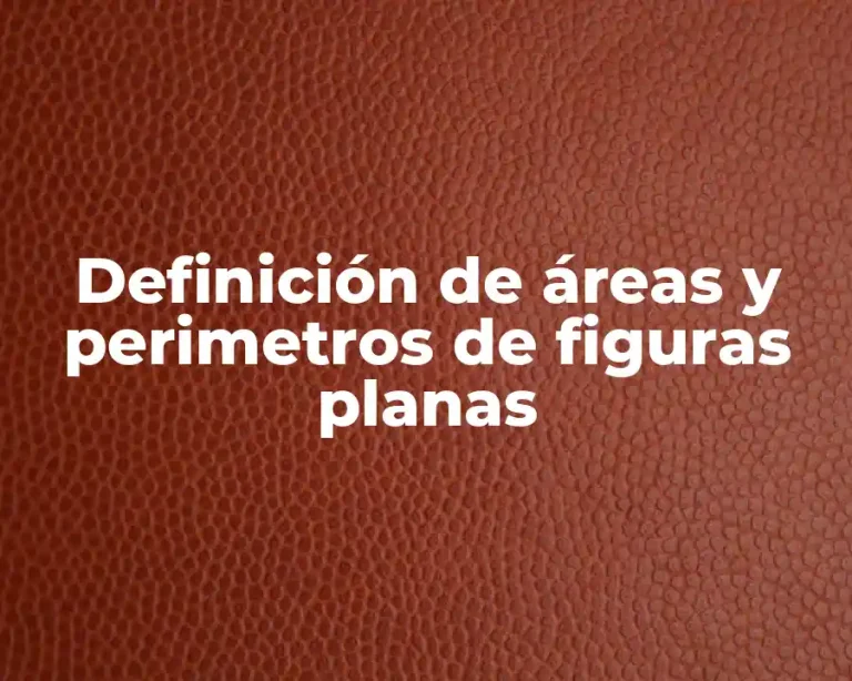 Definición de áreas y perimetros de figuras planas