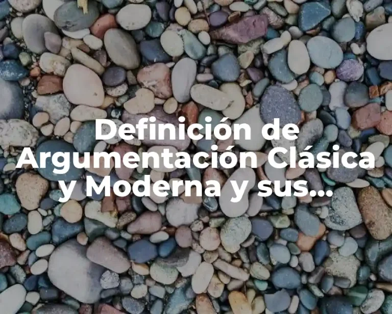 Definición de Argumentación Clásica y Moderna y sus Diferencias