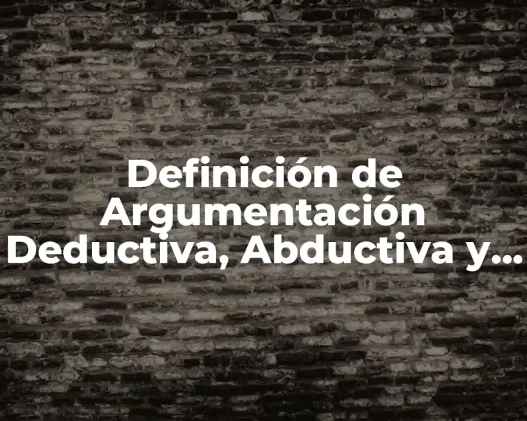 Definición de Argumentación Deductiva, Abductiva y Condicional