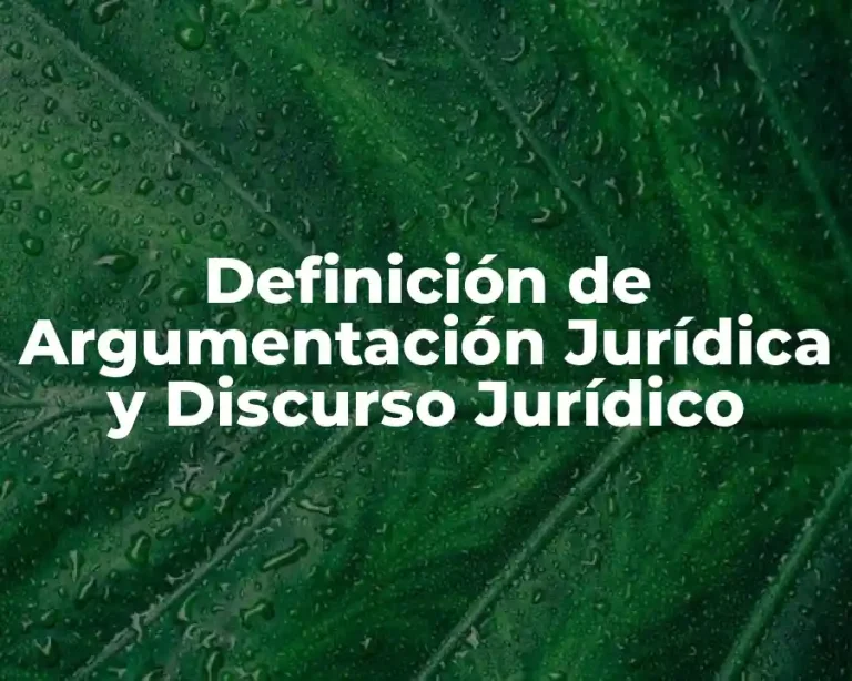 Definición de Argumentación Jurídica y Discurso Jurídico