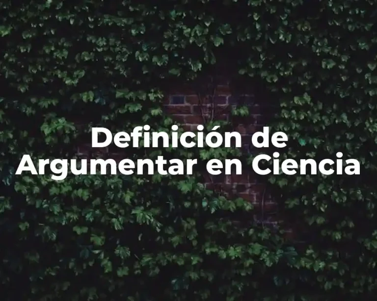 Definición de Argumentar en Ciencia