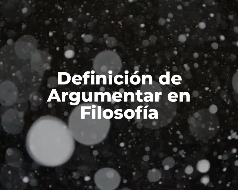 Definición de Argumentar en Filosofía