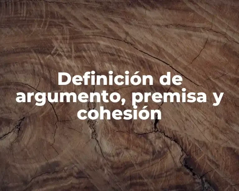 Definición de argumento, premisa y cohesión