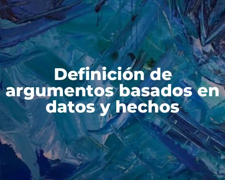 Definición de argumentos basados en datos y hechos