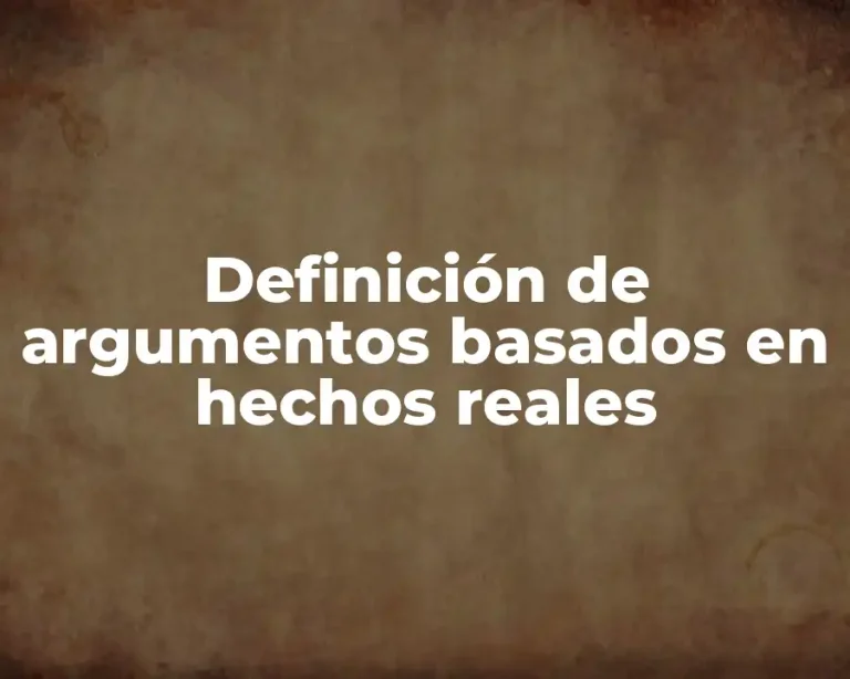 Definición de argumentos basados en hechos reales