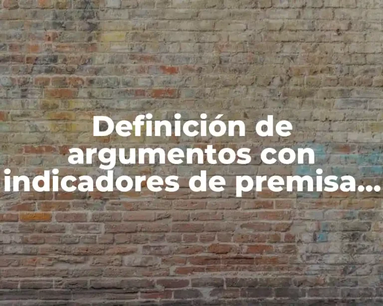 Definición de argumentos con indicadores de premisa y conclusión
