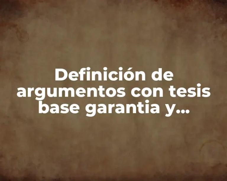 Definición de argumentos con tesis base garantia y respaldo