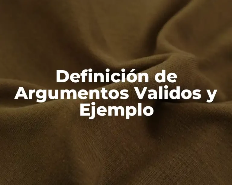 Definición de Argumentos Validos y Ejemplo