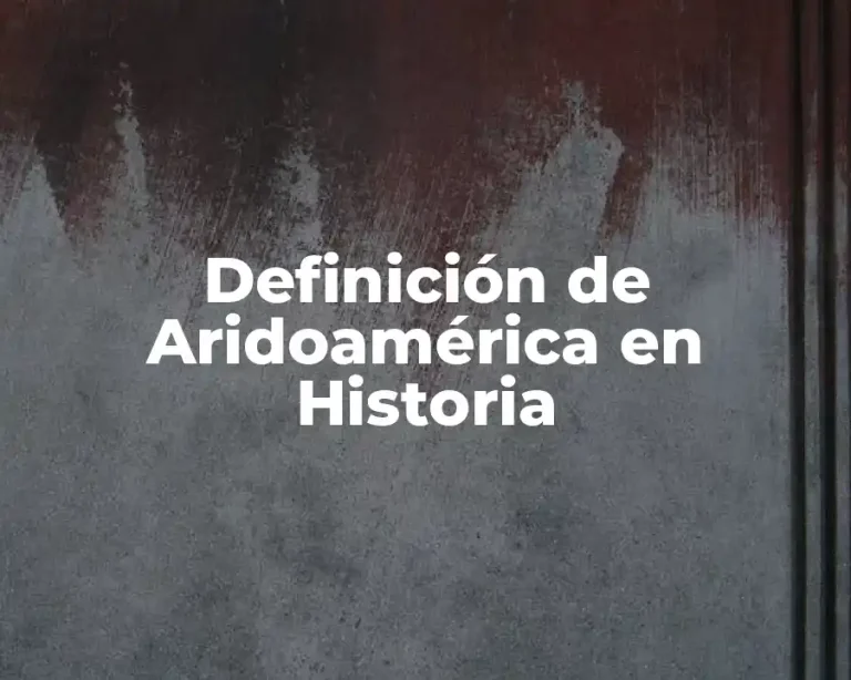 Definición de Aridoamérica en Historia
