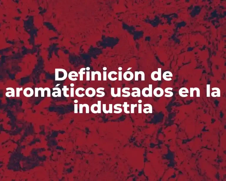 Definición de aromáticos usados en la industria